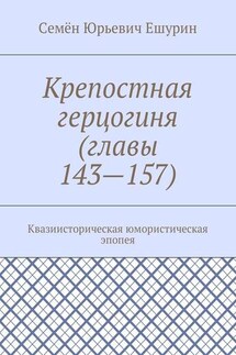 Крепостная герцогиня (главы 143—157). Квазиисторическая юмористическая эпопея