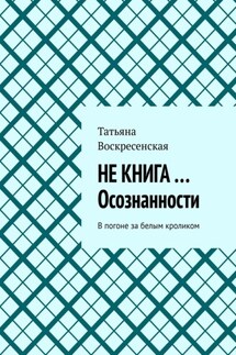 НЕ КНИГА …Осознанности. В погоне за белым кроликом