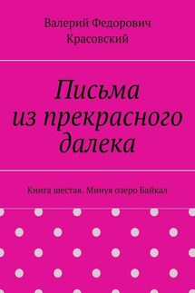 Письма из прекрасного далека. Книга шестая. Минуя озеро Байкал