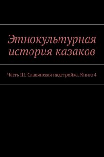 Этнокультурная история казаков. Часть III. Славянская надстройка. Книга 4