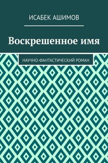 Воскрешенное имя. Научно-фантастический роман