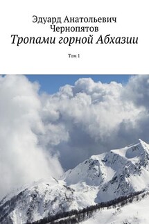 Тропами горной Абхазии. Том 1. Издание исправленное и дополненное