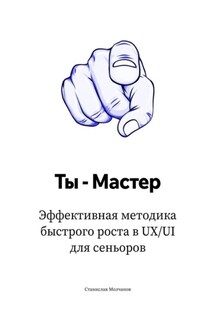 Ты – Мастер. Эффективная методика быстрого роста в UX UI для сеньоров